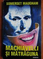 W. Somerset Maugham - Machiavelli si matraguna