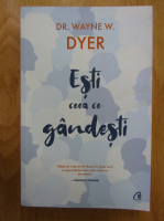 Wayne W. Dyer - Esti ceea ce gandesti
