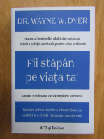 Wayne W. Dyer - Fii stapan pe viata ta!