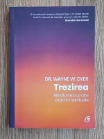Wayne W. Dyer - Trezirea. Mindfulness si alte practici spirituale