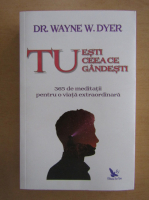 Wayne W. Dyer - Tu esti ceea ce gandesti