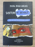 Yuval Noah Harari - Suntem de neoprit. Cum am luat in stapanire lumea