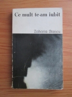 Zaharia Stancu - Ce mult te-am iubit