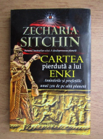 Zecharia Sitchin - Cartea pierduta a lui Enki, Amintirile si profetiile unui zeu de pe alta planeta